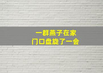 一群燕子在家门口盘旋了一会