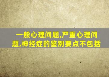 一般心理问题,严重心理问题,神经症的鉴别要点不包括