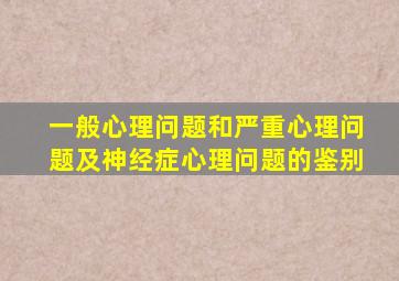 一般心理问题和严重心理问题及神经症心理问题的鉴别