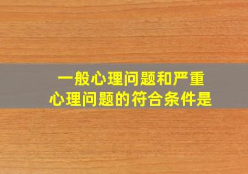 一般心理问题和严重心理问题的符合条件是