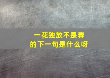 一花独放不是春的下一句是什么呀