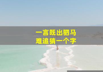 一言既出驷马难追猜一个字