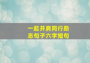 一起并肩同行励志句子六字短句