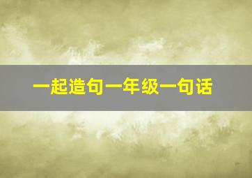 一起造句一年级一句话