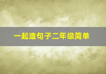 一起造句子二年级简单