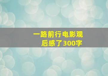 一路前行电影观后感了300字