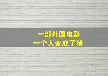 一部外国电影一个人变成了猪