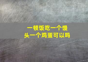 一顿饭吃一个馒头一个鸡蛋可以吗