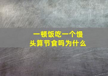 一顿饭吃一个馒头算节食吗为什么