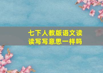 七下人教版语文读读写写意思一样吗