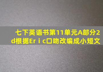 七下英语书第11单元A部分2d根据Erⅰc口吻改编成小短文