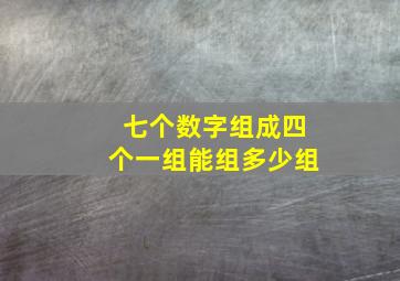 七个数字组成四个一组能组多少组