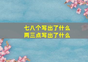 七八个写出了什么两三点写出了什么