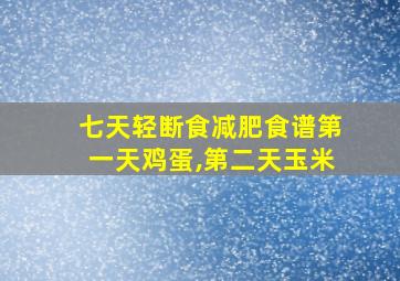 七天轻断食减肥食谱第一天鸡蛋,第二天玉米