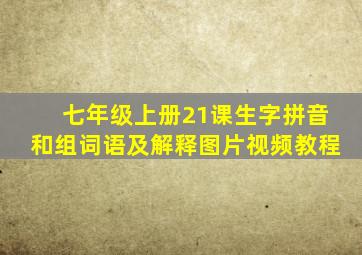 七年级上册21课生字拼音和组词语及解释图片视频教程