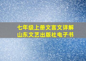 七年级上册文言文详解山东文艺出版社电子书