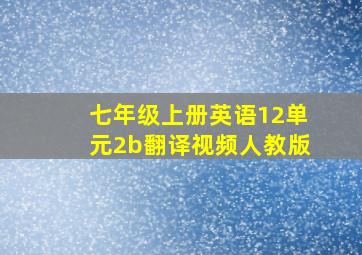 七年级上册英语12单元2b翻译视频人教版