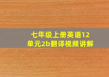 七年级上册英语12单元2b翻译视频讲解