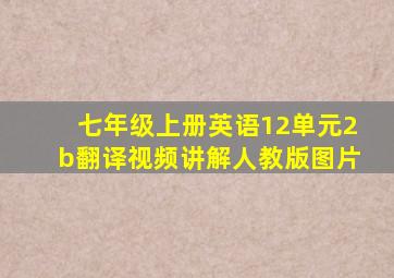 七年级上册英语12单元2b翻译视频讲解人教版图片