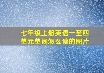 七年级上册英语一至四单元单词怎么读的图片