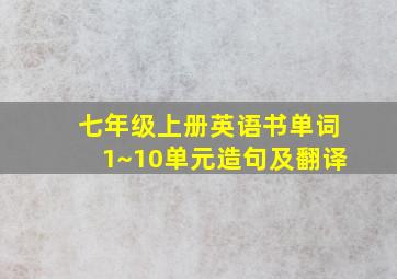 七年级上册英语书单词1~10单元造句及翻译