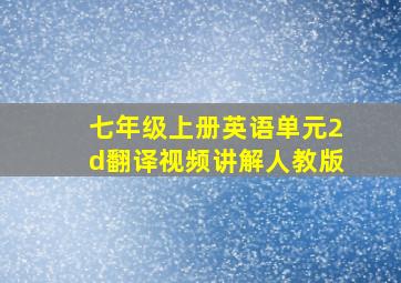 七年级上册英语单元2d翻译视频讲解人教版