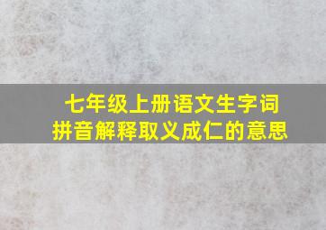 七年级上册语文生字词拼音解释取义成仁的意思