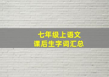 七年级上语文课后生字词汇总