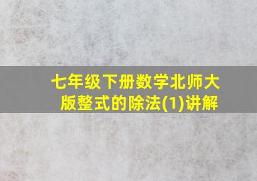 七年级下册数学北师大版整式的除法(1)讲解