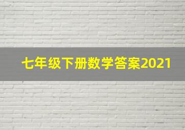 七年级下册数学答案2021