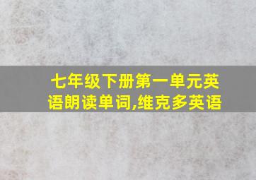 七年级下册第一单元英语朗读单词,维克多英语