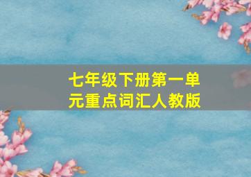 七年级下册第一单元重点词汇人教版