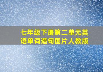 七年级下册第二单元英语单词造句图片人教版