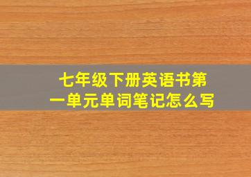 七年级下册英语书第一单元单词笔记怎么写