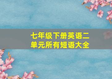 七年级下册英语二单元所有短语大全