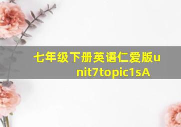 七年级下册英语仁爱版unit7topic1sA