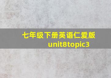 七年级下册英语仁爱版unit8topic3