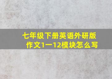 七年级下册英语外研版作文1一12模块怎么写