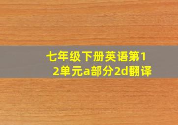 七年级下册英语第12单元a部分2d翻译