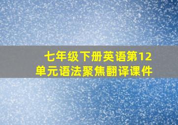 七年级下册英语第12单元语法聚焦翻译课件