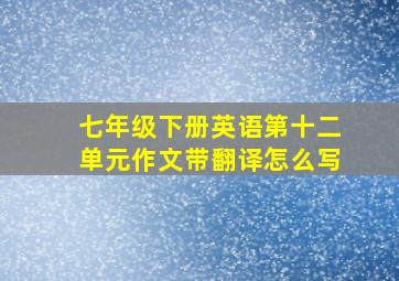 七年级下册英语第十二单元作文带翻译怎么写