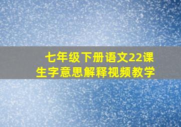 七年级下册语文22课生字意思解释视频教学