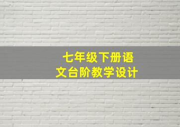 七年级下册语文台阶教学设计