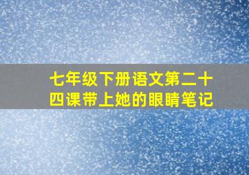 七年级下册语文第二十四课带上她的眼睛笔记