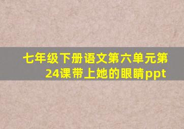 七年级下册语文第六单元第24课带上她的眼睛ppt