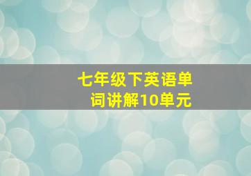 七年级下英语单词讲解10单元