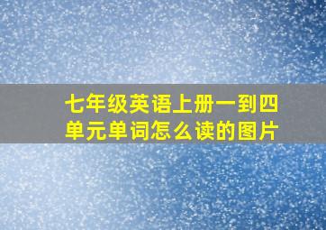 七年级英语上册一到四单元单词怎么读的图片