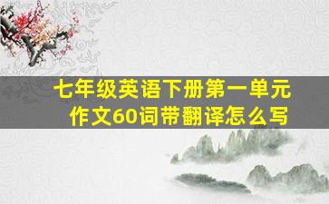 七年级英语下册第一单元作文60词带翻译怎么写