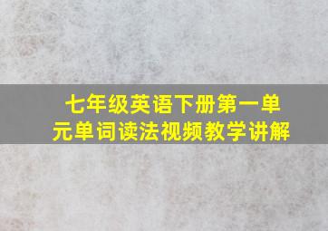 七年级英语下册第一单元单词读法视频教学讲解