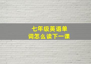 七年级英语单词怎么读下一课